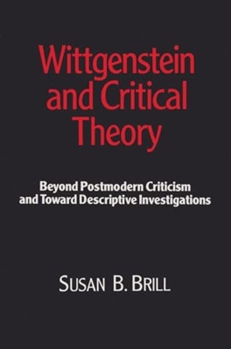 Wittgenstein & Critical Theory: Beyond Postmodern Criticism and Toward Descriptive Investigations,Used