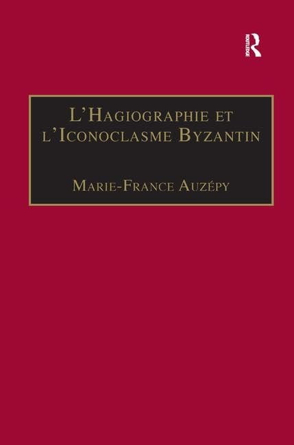 LHagiographie et lIconoclasme Byzantin: Le cas de la Vie dtienne le Jeune (Birmingham Byzantine and Ottoman Studies) (French E,Used