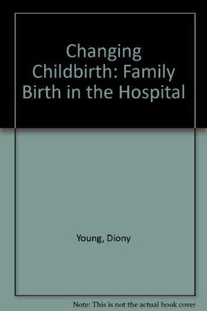 Changing Childbirth: Family Birth in the Hospital,Used