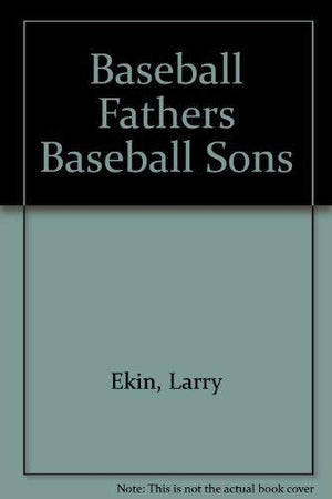 Baseball Fathers, Baseball Sons: From Orator Jim To Cal, Barry, And Kenevery One A Player,Used