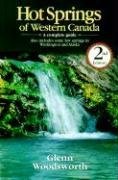 Hot Springs of Western Canada: A Complete Guide : Also Includes Some Hot Springs in Washington and Alaska,New