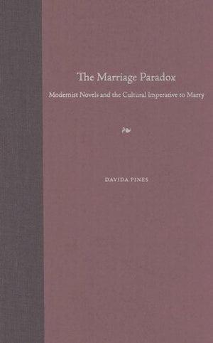 The Marriage Paradox: Modernist Novels And The Cultural Imperative To Marry,Used