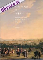 The Golden Age of Naples: Art and Civilization Under the Bourbons 17341805, Vol. I,New