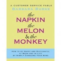 The Napkin, the Melon & the Monkey: A Customer Service Fable: How to Be Happy and Successful at Work and in Life by Simply Chang,New