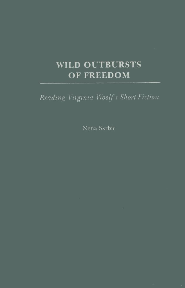 Wild Outbursts Of Freedom: Reading Virginia Woolf'S Short Fiction (Contributions To The Study Of World Literature)