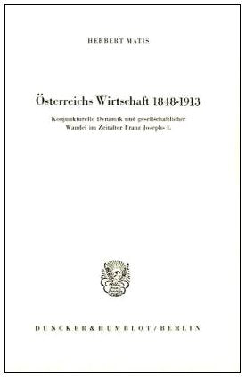 Osterreichs Wirtschaft 1848  1913: Konjunkturelle Dynamik Und Gesellschaftlicher Wandel Im Zeitalter Franz Josephs I (German Ed,New