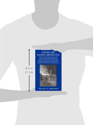 There Are Moral Absolutes: How to Be Absolutely Sure That Christianity Alone Supplies The Conditions For Moral Certainty Through,Used