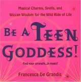 Be A Teen Goddess!: Magical Charms, Spells, and Wiccan Wisdom for the Wild Ride of LIfe,Used