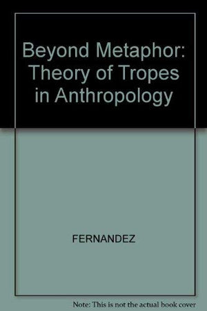 Beyond Metaphor: The Theory Of Tropes In Anthropology,New