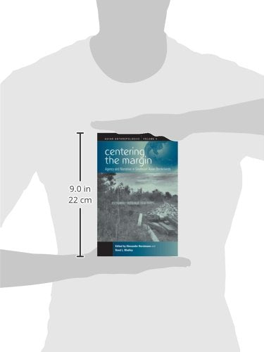 Centering The Margin: Agency And Narrative In Southeast Asian Borderlands (Asian Anthropologies, 4)