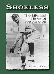 Shoeless: The Life And Times Of Joe Jackson