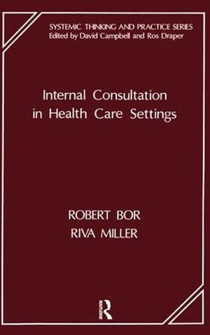Internal Consultation in Health Care Settings (The Systemic Thinking and Practice Series: Work with Organizations),Used