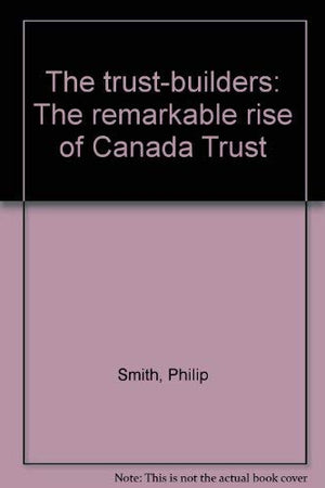 The trustbuilders: The remarkable rise of Canada Trust,Used