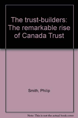 The trustbuilders: The remarkable rise of Canada Trust,Used