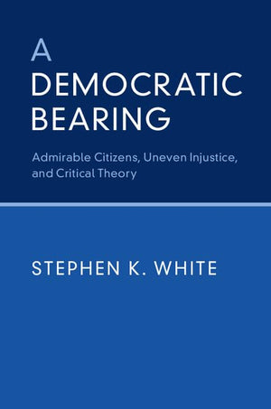 A Democratic Bearing: Admirable Citizens, Uneven Injustice, and Critical Theory,Used