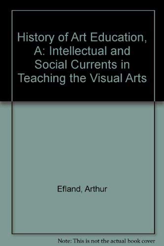 A History of Art Education: Intellectual and Social Currents in Teaching the Visual Arts