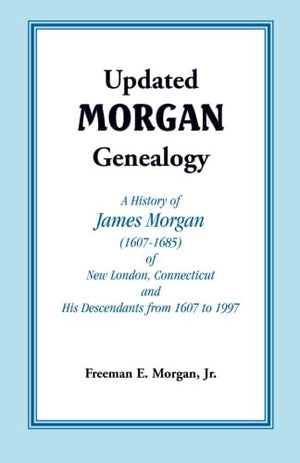 Updated Morgan Genealogy: A History of James Morgan (16071685) of New London, Connecticut, and His Descendants from 1607 to 199,Used
