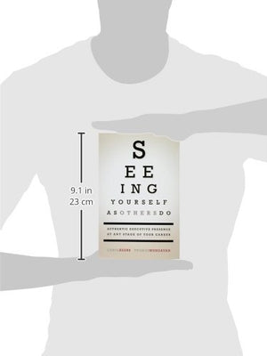 Seeing Yourself as Others Do: Authentic Executive Presence at Any Stage of Your Career,New
