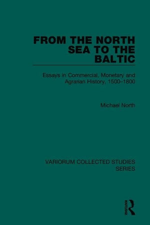 From the North Sea to the Baltic: Essays in Commercial, Monetary and Agrarian History, 15001800 (Variorum Collected Studies),Used
