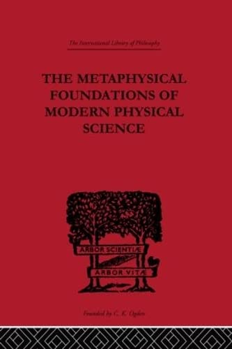 The Metaphysical Foundations of Modern Physical Science: A Historical and Critical Essay (International Library of Philosophy),New