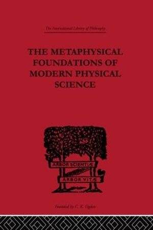The Metaphysical Foundations of Modern Physical Science: A Historical and Critical Essay (International Library of Philosophy),Used