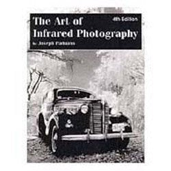 The Art of Infrared Photography: A Comprehensive Guide to the Use of Black and White Infrared Film,Used