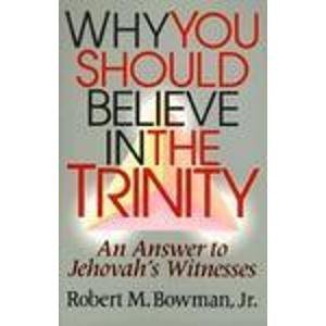 Why You Should Believe in the Trinity: An Answer to Jehovah's Witnesses,Used