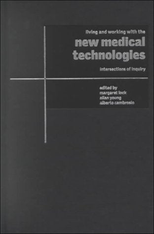 Living and Working with the New Medical Technologies: Intersections of Inquiry (Cambridge Studies in Medical Anthropology, Serie,Used