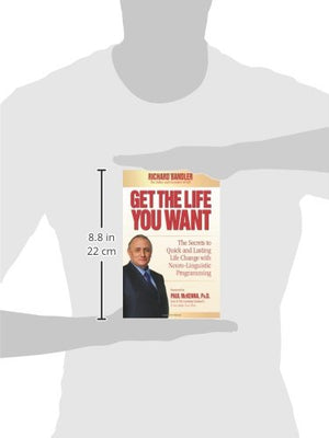 Get The Life You Want: The Secrets To Quick And Lasting Life Change With Neurolinguistic Programming