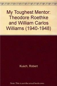 My Toughest Mentor: Theodore Roethke And William Carlos Williams (19401948),Used