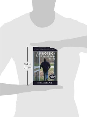 I Am Not Sick I Dont Need Help!: How to Help Someone with Mental Illness Accept Treatment-New