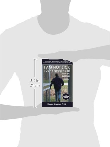 I Am Not Sick I Dont Need Help!: How to Help Someone with Mental Illness Accept Treatment-New