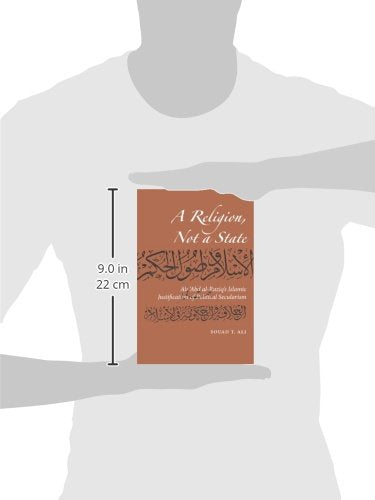 A Religion, Not a State: Ali 'Abd alRaziq's Islamic justification of Political Secularism (Utah Series in Turkish and Islamic S,Used