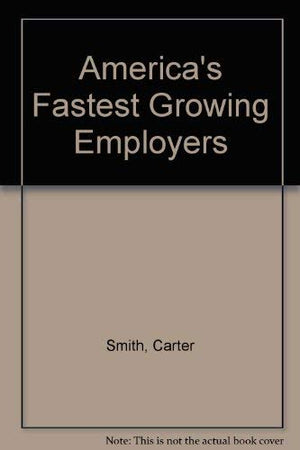 Americas Fastest Growing Employers/the Complete Guide to Finding Jobs With over 300 of Americas Hottest Companies