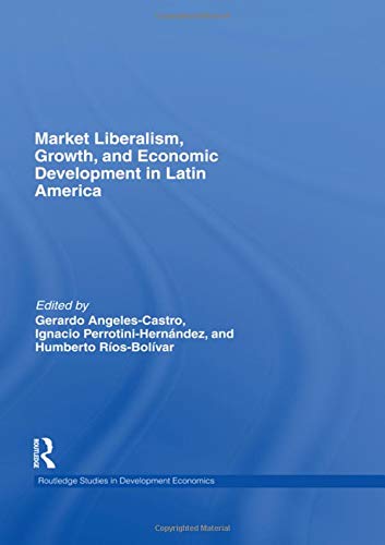 Market Liberalism, Growth, And Economic Development In Latin America (Routledge Studies In Development Economics)