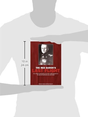 Red Baron's Last Flight: An InDepth Investigation into what Really Happened on the Day Von Richthofen was Shot Down,Used