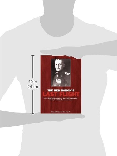 Red Baron's Last Flight: An InDepth Investigation into what Really Happened on the Day Von Richthofen was Shot Down,Used