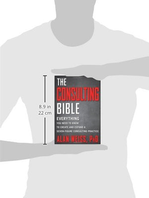 The Consulting Bible: Everything You Need to Know to Create and Expand a SevenFigure Consulting Practice,New
