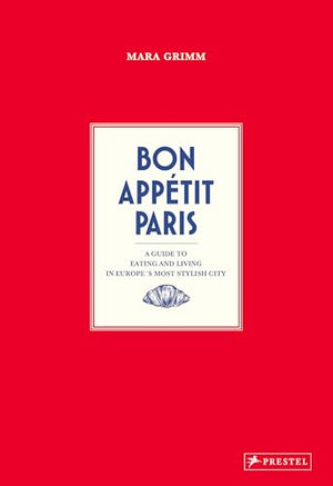 Bon Appetit Paris: A Guide To Eating And Living In EuropeS Most Stylish City