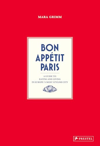Bon Appetit Paris: A Guide To Eating And Living In EuropeS Most Stylish City