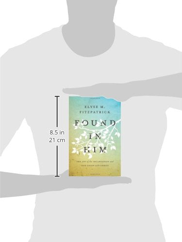 Found In Him: The Joy Of The Incarnation And Our Union With Christ
