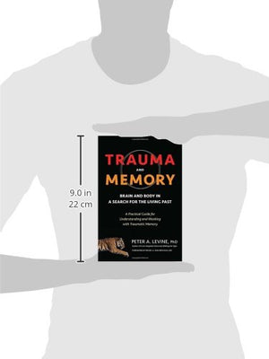 Trauma and Memory: Brain and Body in a Search for the Living Past: A Practical Guide for Understanding and Working with Traumati,New