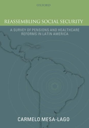 Reassembling Social Security: A Survey of Pensions and Health Care Reforms in Latin America,New