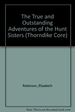 The True and Outstanding Adventures of the Hunt Sisters: A Novel,Used