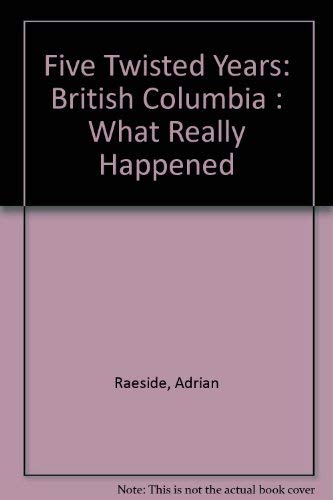 Five Twisted Years: British Columbia : What Really Happened,Used