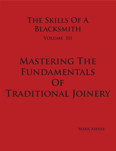Skills Of A Blacksmith Volume Iii Mastering The Fundamentals Of Traditional Joinery,New