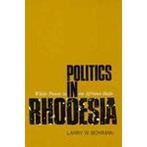 Politics In Rhodesia: White Power In An African State,New