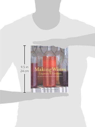 Making Wines, Liqueurs & Cordials: 101 Delicious Recipes Using Natural Ingredients,Used