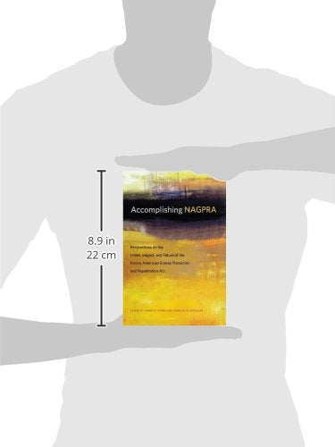 Accomplishing NAGPRA: Perspectives on the Intent, Impact, and Future of the Native American Graves Protection and Repatriation A,Used