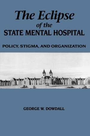 The Eclipse of the State Mental Hospital: Policy, Stigma, and Organization (Suny Series in Sociology of Work),Used